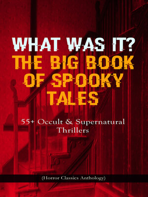 cover image of What Was It? The Big Book of Spooky Tales – 55+ Occult & Supernatural Thrillers (Horror Classics Anthology)